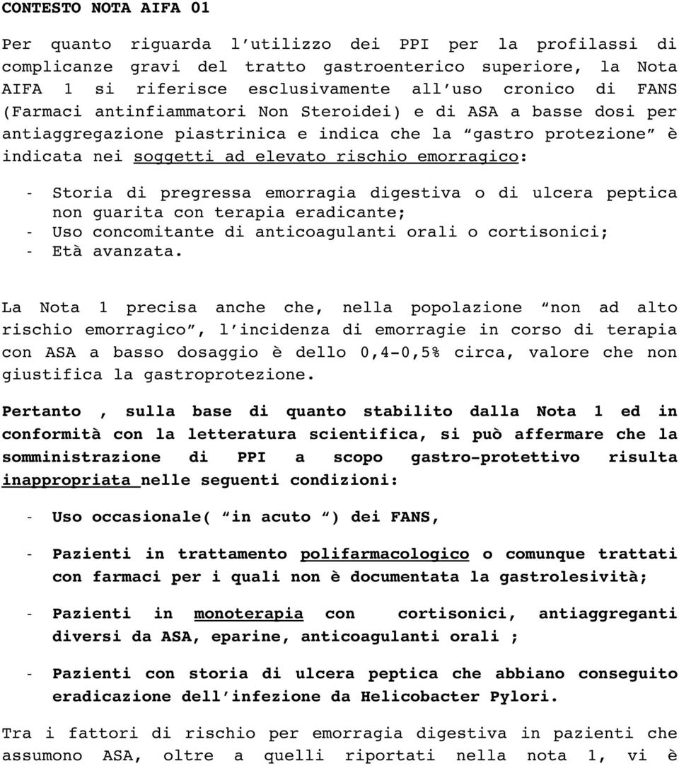 di pregressa emorragia digestiva o di ulcera peptica non guarita con terapia eradicante; - Uso concomitante di anticoagulanti orali o cortisonici; - Età avanzata.