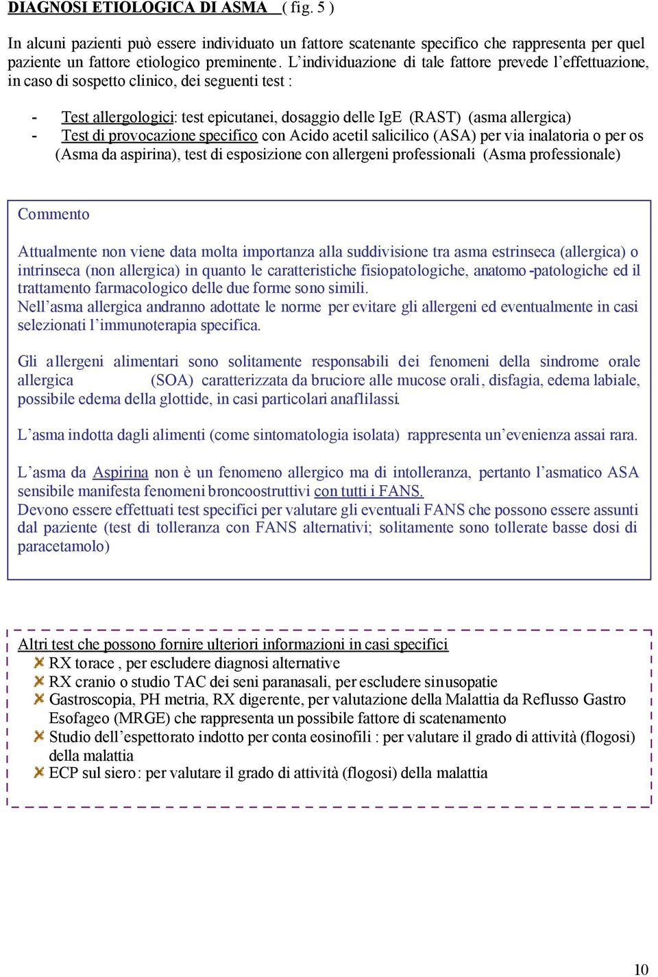 provocazione specifico con Acido acetil salicilico (ASA) per via inalatoria o per os (Asma da aspirina), test di esposizione con allergeni professionali (Asma professionale) Commento Attualmente non