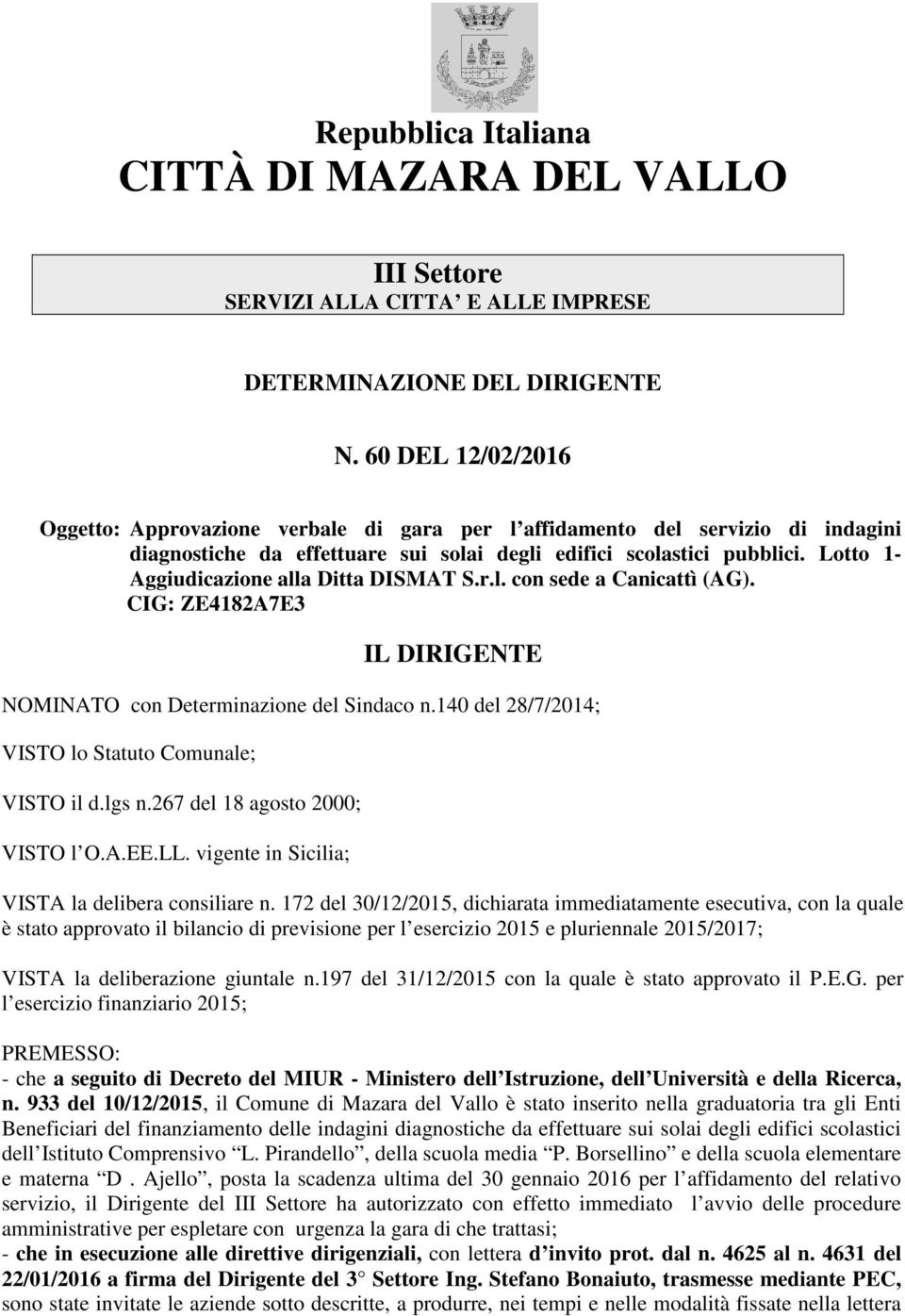 Lotto 1- Aggiudicazione alla Ditta DISMAT S.r.l. con sede a Canicattì (AG). CIG: ZE4182A7E3 IL DIRIGENTE NOMINATO con Determinazione del Sindaco n.