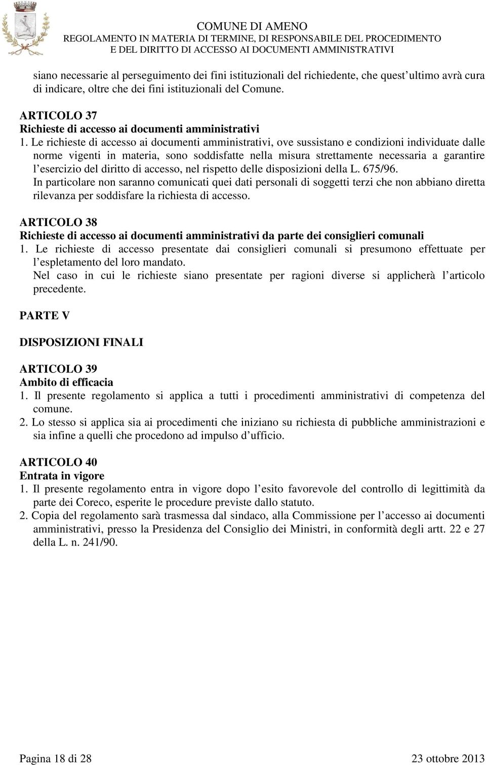 Le richieste di accesso ai documenti amministrativi, ove sussistano e condizioni individuate dalle norme vigenti in materia, sono soddisfatte nella misura strettamente necessaria a garantire l