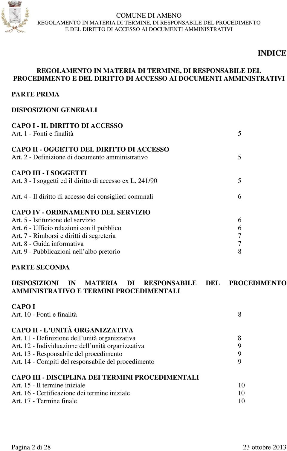 241/90 5 Art. 4 - Il diritto di accesso dei consiglieri comunali 6 CAPO IV - ORDINAMENTO DEL SERVIZIO Art. 5 - Istituzione del servizio 6 Art. 6 - Ufficio relazioni con il pubblico 6 Art.