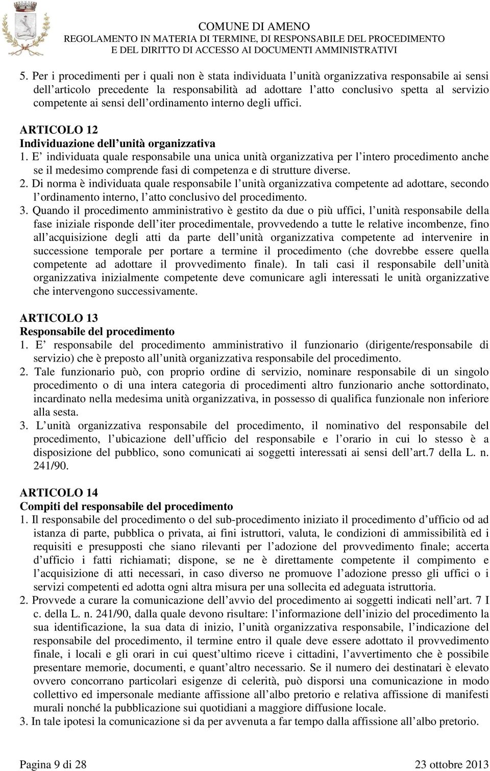 E individuata quale responsabile una unica unità organizzativa per l intero procedimento anche se il medesimo comprende fasi di competenza e di strutture diverse. 2.