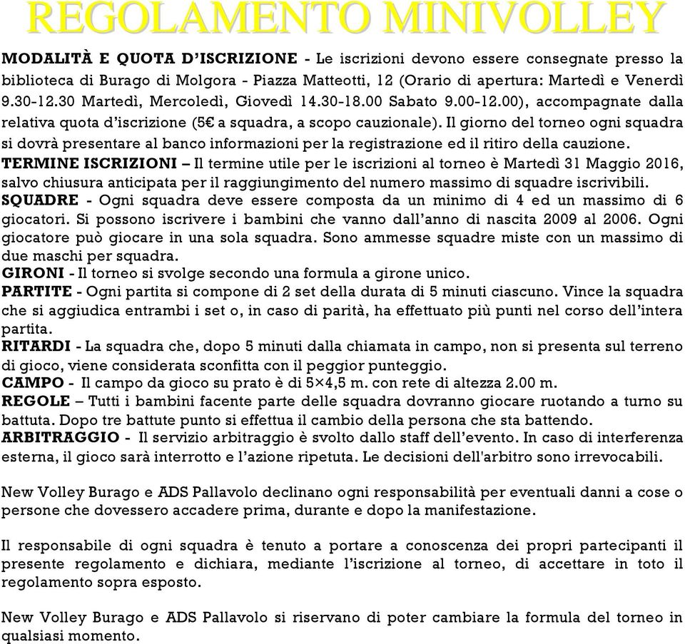 REGOLE Tutti i bambini facente parte delle squadra dovranno giocare ruotando a turno su battuta.