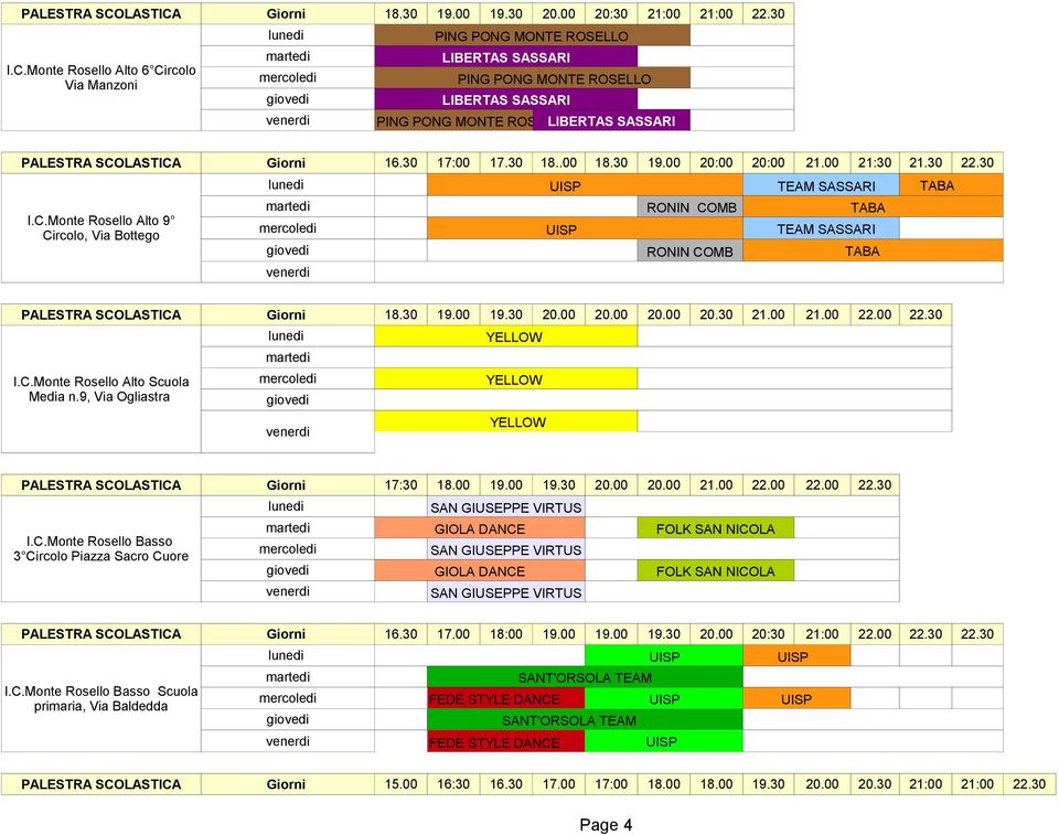 30 17:00 17.30 18..00 18.30 19.00 20:00 20:00 21.00 21:30 21.30 22.30 I.C.Monte Rosello Alto 9 Circolo, Via Bottego TEAM SASSARI RONIN COMB TABA TEAM SASSARI RONIN COMB TABA TABA LASTICA Giorni 18.