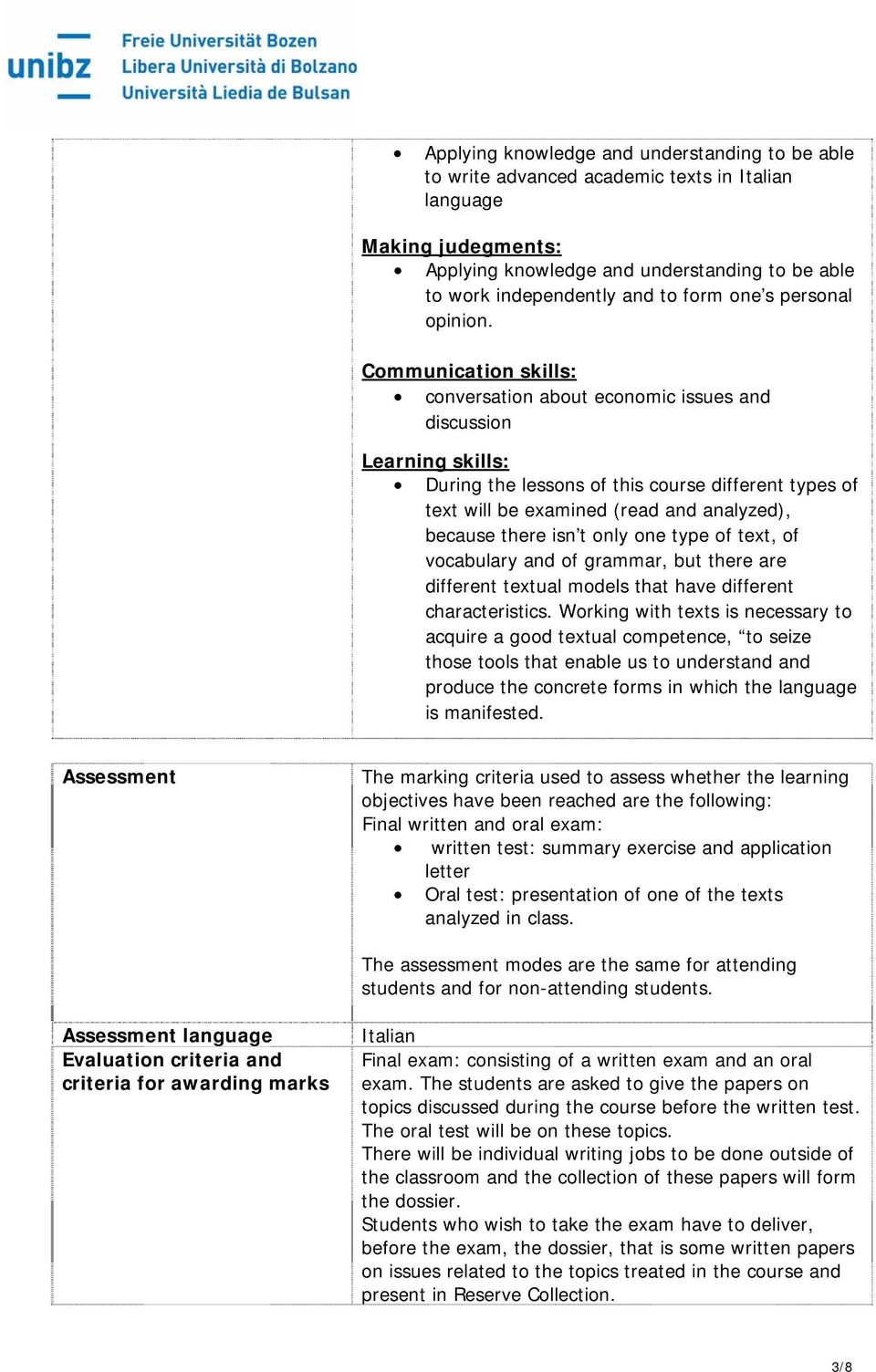 Communication skills: conversation about economic issues and discussion Learning skills: During the lessons of this course different types of text will be examined (read and analyzed), because there