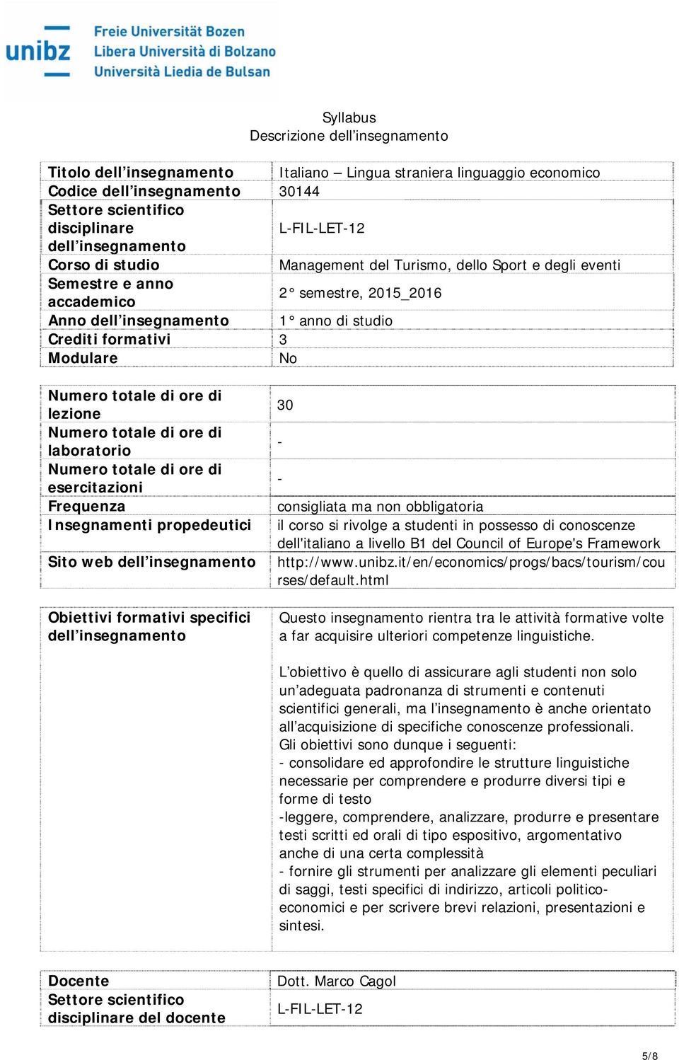 No Numero totale di ore di lezione Numero totale di ore di laboratorio Numero totale di ore di esercitazioni Frequenza Insegnamenti propedeutici Sito web dell insegnamento Obiettivi formativi