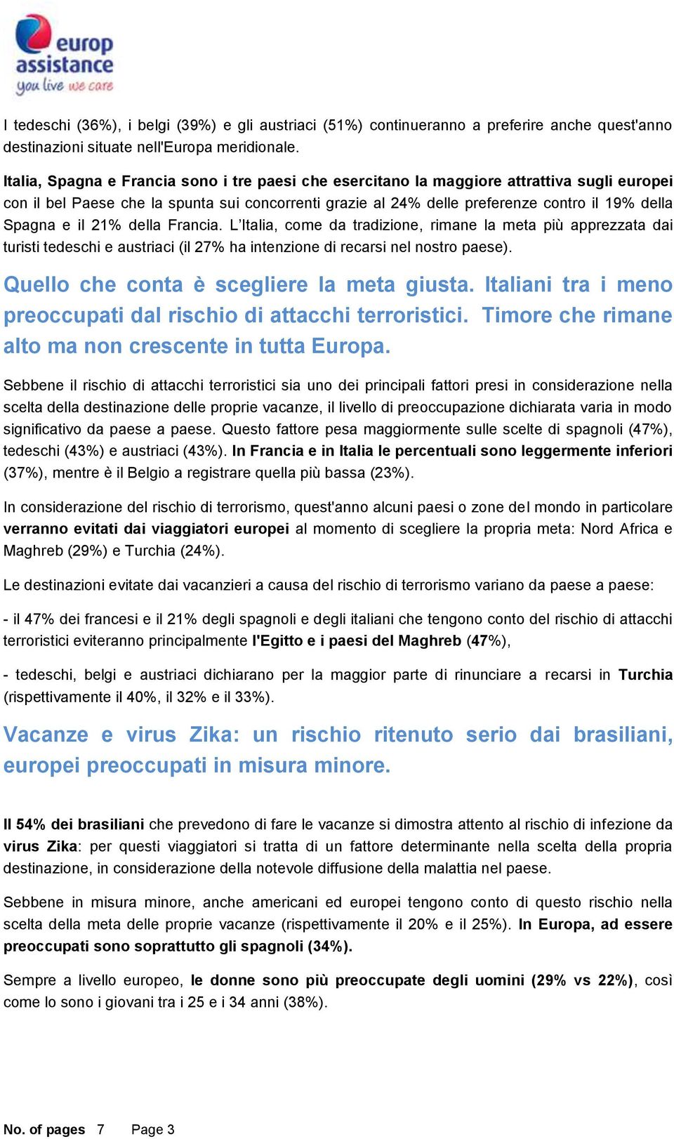 e il 21% della Francia. L Italia, come da tradizione, rimane la meta più apprezzata dai turisti tedeschi e austriaci (il 27% ha intenzione di recarsi nel nostro paese).