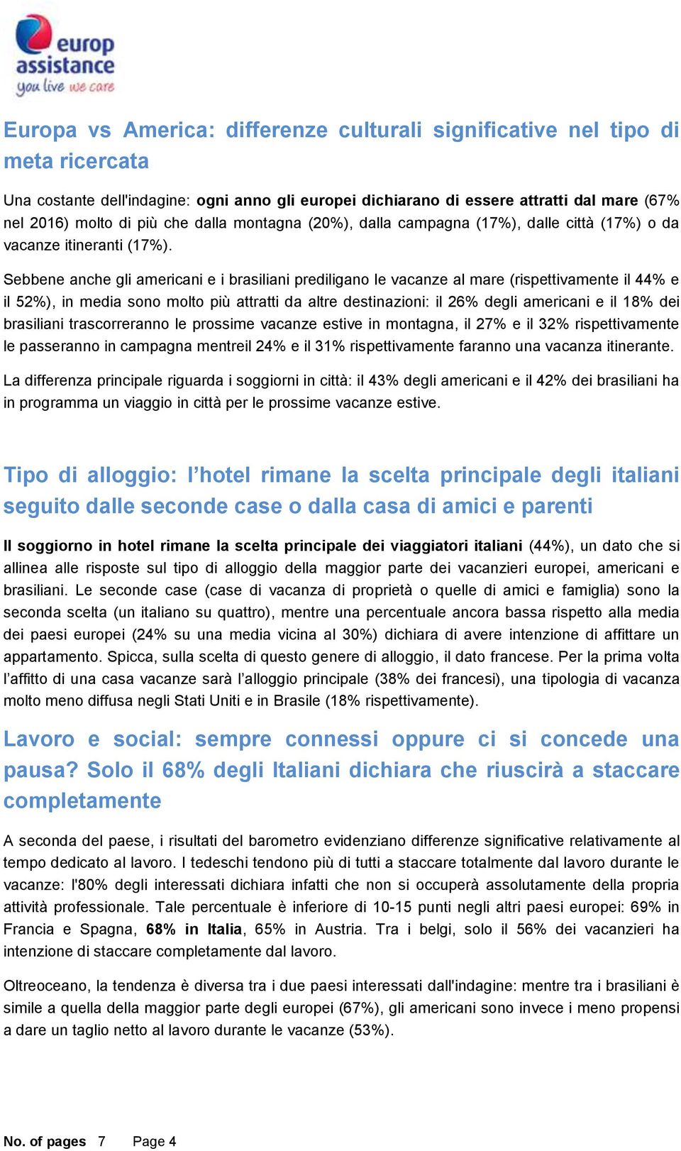 Sebbene anche gli americani e i brasiliani prediligano le vacanze al mare (rispettivamente il 44% e il 52%), in media sono molto più attratti da altre destinazioni: il 26% degli americani e il 18%