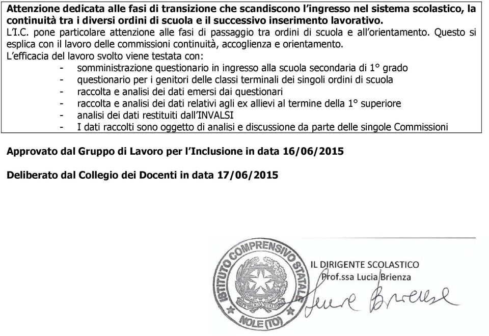 L efficacia del lavoro svolto viene testata con: - somministrazione questionario in ingresso alla scuola secondaria di 1 grado - questionario per i genitori delle classi terminali dei singoli ordini