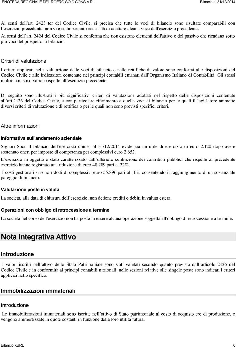 precedente. Ai sensi dell art. 2424 del Codice Civile si conferma che non esistono elementi dell'attivo o del passivo che ricadano sotto più voci del prospetto di bilancio.