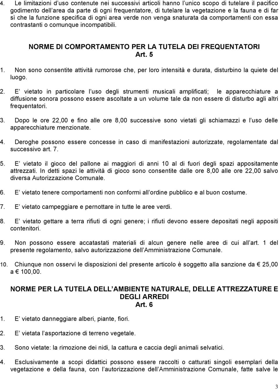 5 1. Non sono consentite attività rumorose che, per loro intensità e durata, disturbino la quiete del luogo. 2.