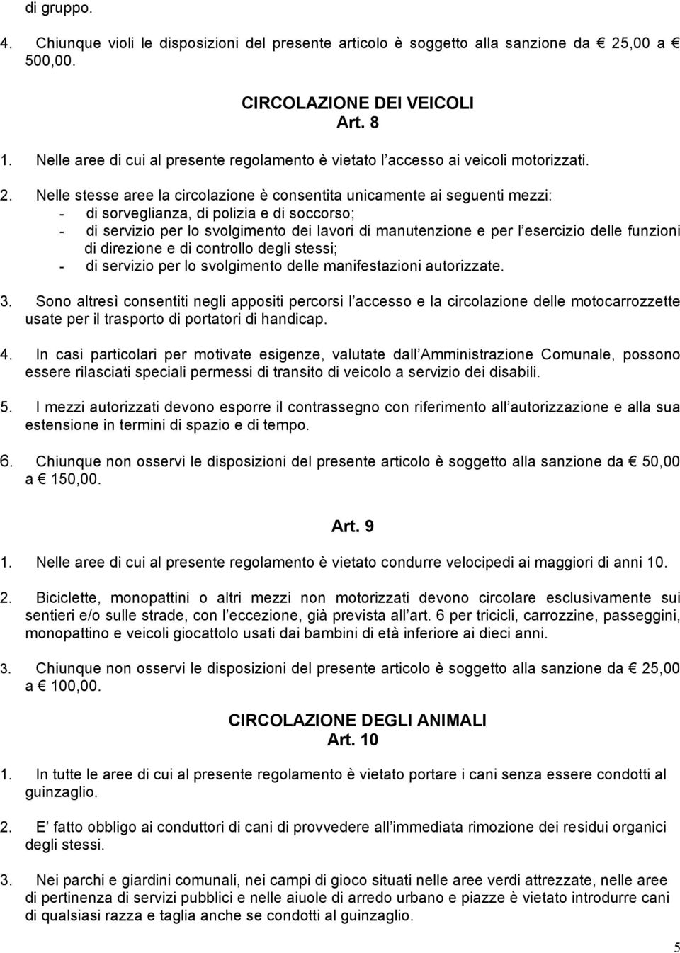 Nelle stesse aree la circolazione è consentita unicamente ai seguenti mezzi: - di sorveglianza, di polizia e di soccorso; - di servizio per lo svolgimento dei lavori di manutenzione e per l esercizio