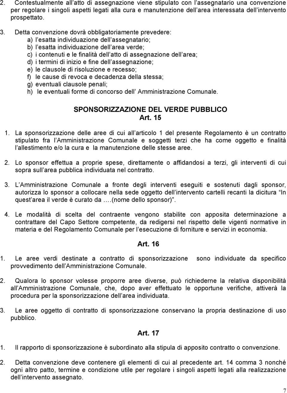 Detta convenzione dovrà obbligatoriamente prevedere: a) l esatta individuazione dell assegnatario; b) l esatta individuazione dell area verde; c) i contenuti e le finalità dell atto di assegnazione