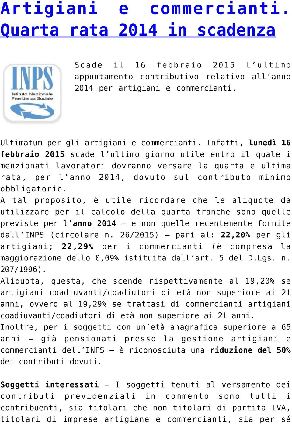 Infatti, lunedì 16 febbraio 2015 scade l ultimo giorno utile entro il quale i menzionati lavoratori dovranno versare la quarta e ultima rata, per l anno 2014, dovuto sul contributo minimo