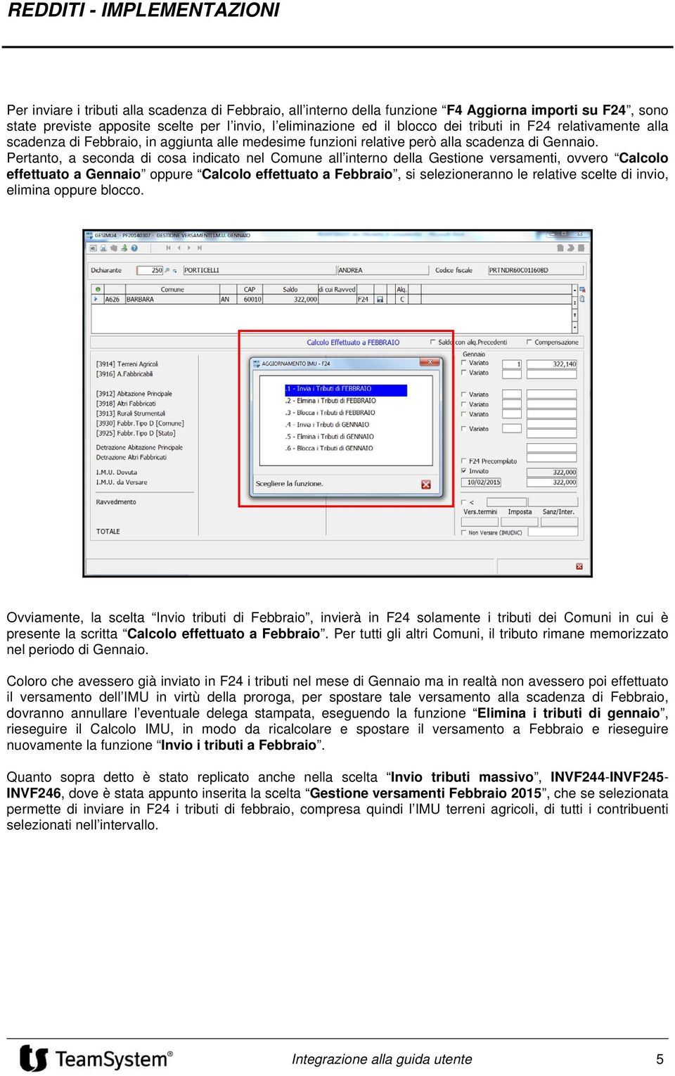 Pertanto, a seconda di cosa indicato nel Comune all interno della Gestione versamenti, ovvero Calcolo effettuato a Gennaio oppure Calcolo effettuato a Febbraio, si selezioneranno le relative scelte