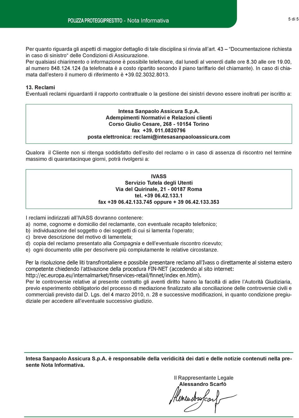 00, al numero 848.124.124 (la telefonata è a costo ripartito secondo il piano tariffario del chiamante). In caso di chiamata dall estero il numero di riferimento è +39.02.3032.8013. 13.