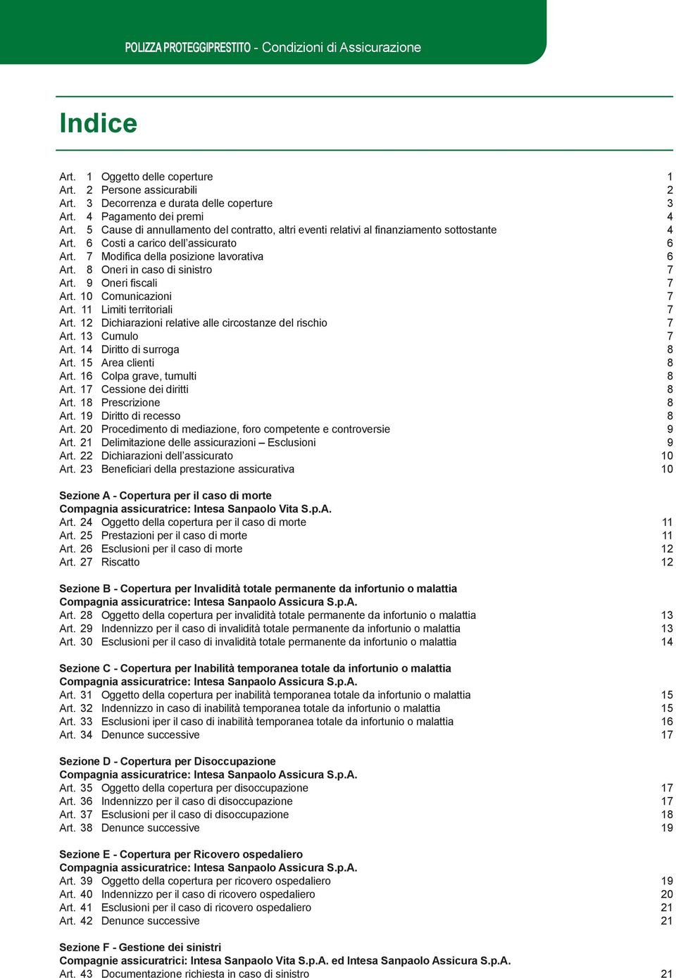 7 Modifica della posizione lavorativa 6 Art. 8 Oneri in caso di sinistro 7 Art. 9 Oneri fiscali 7 Art. 10 Comunicazioni 7 Art. 11 Limiti territoriali 7 Art.