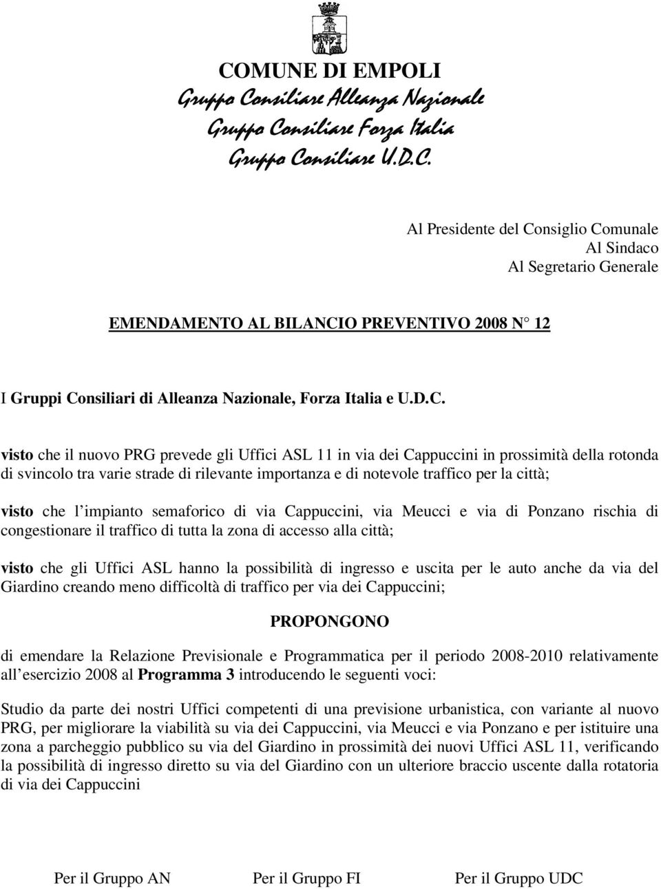 che gli Uffici ASL hanno la possibilità di ingresso e uscita per le auto anche da via del Giardino creando meno difficoltà di traffico per via dei Cappuccini; di emendare la Relazione Previsionale e