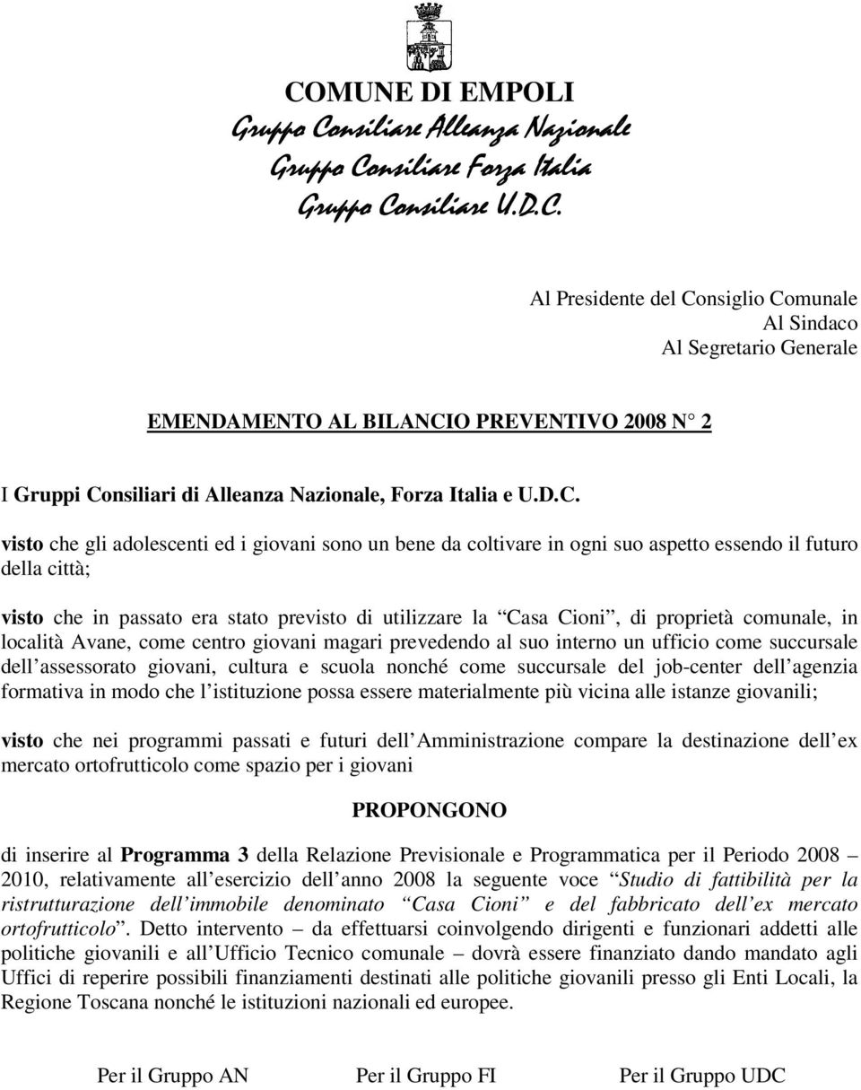 nonché come succursale del job-center dell agenzia formativa in modo che l istituzione possa essere materialmente più vicina alle istanze giovanili; visto che nei programmi passati e futuri dell