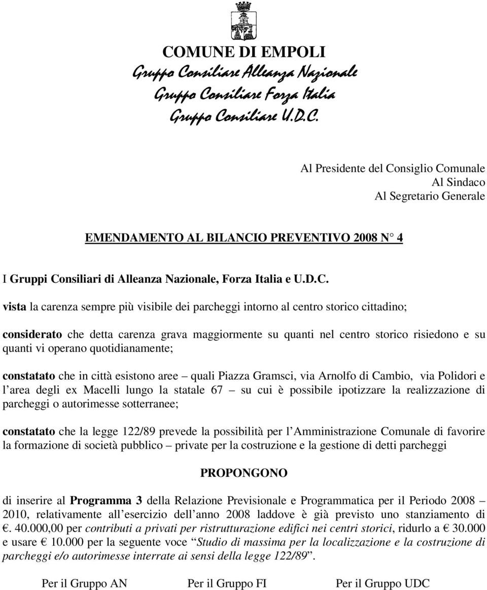 statale 67 su cui è possibile ipotizzare la realizzazione di parcheggi o autorimesse sotterranee; constatato che la legge 122/89 prevede la possibilità per l Amministrazione Comunale di favorire la