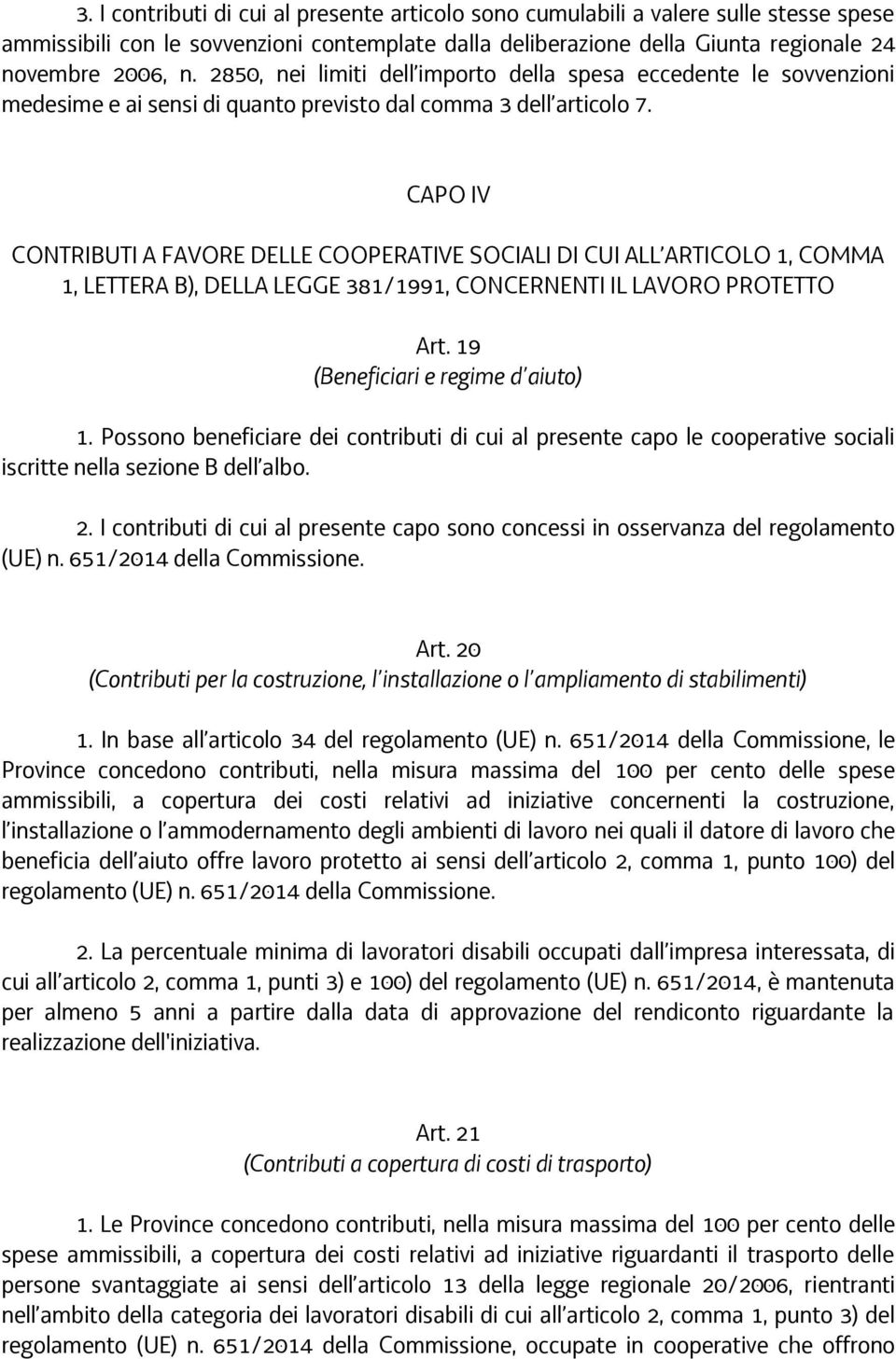 CAPO IV CONTRIBUTI A FAVORE DELLE COOPERATIVE SOCIALI DI CUI ALL ARTICOLO 1, COMMA 1, LETTERA B), DELLA LEGGE 381/1991, CONCERNENTI IL LAVORO PROTETTO Art. 19 (Beneficiari e regime d aiuto) 1.