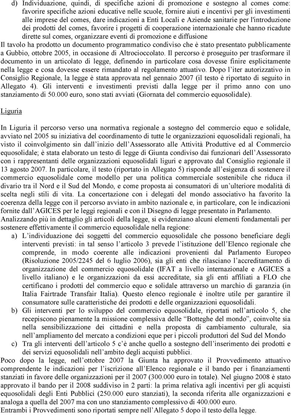 organizzare eventi di promozione e diffusione Il tavolo ha prodotto un documento programmatico condiviso che è stato presentato pubblicamente a Gubbio, ottobre 2005, in occasione di Altrocioccolato.