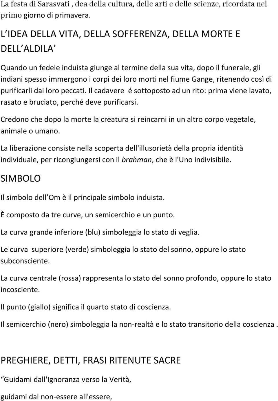 fiume Gange, ritenendo così di purificarli dai loro peccati. Il cadavere é sottoposto ad un rito: prima viene lavato, rasato e bruciato, perché deve purificarsi.