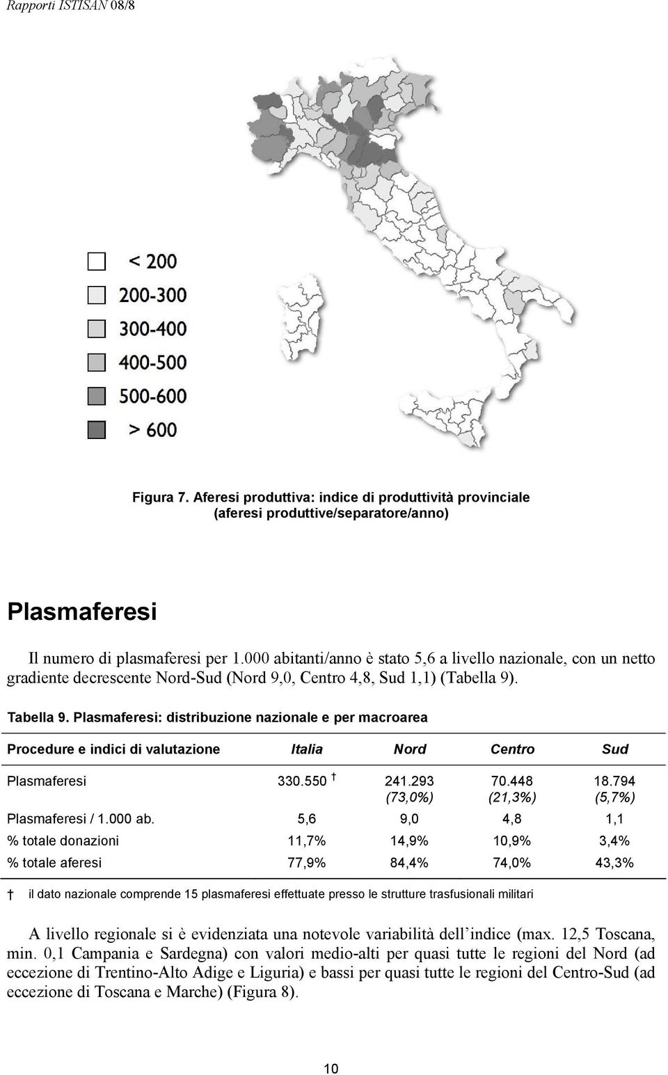 Plasmaferesi: distribuzione nazionale e per macroarea Procedure e indici di valutazione Italia Nord Centro Sud Plasmaferesi 330.550 241.293 (73,0%) 70.448 (21,3%) 18.794 (5,7%) Plasmaferesi / 1.