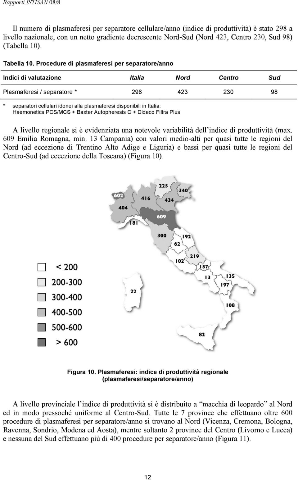 Procedure di plasmaferesi per separatore/anno Indici di valutazione Italia Nord Centro Sud Plasmaferesi / separatore * 298 423 230 98 * separatori cellulari idonei alla plasmaferesi disponibili in