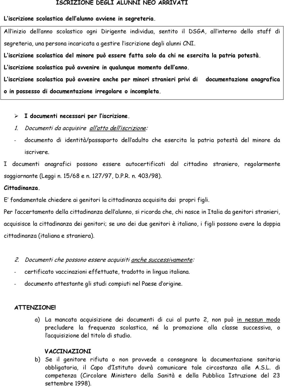 L iscrizione scolastica del minore può essere fatta solo da chi ne esercita la patria potestà. L iscrizione scolastica può avvenire in qualunque momento dell anno.