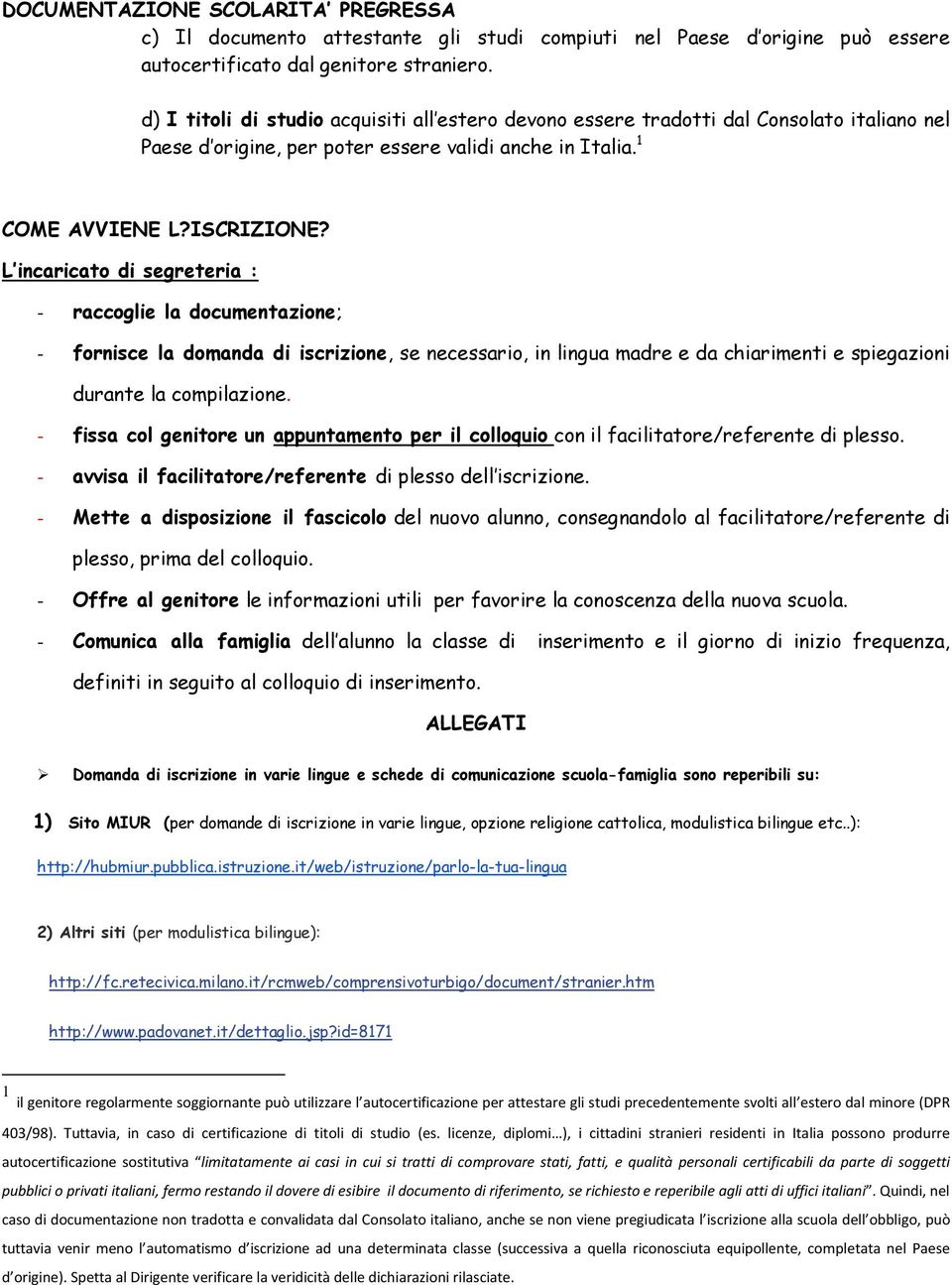 L incaricato di segreteria : - raccoglie la documentazione; - fornisce la domanda di iscrizione, se necessario, in lingua madre e da chiarimenti e spiegazioni durante la compilazione.