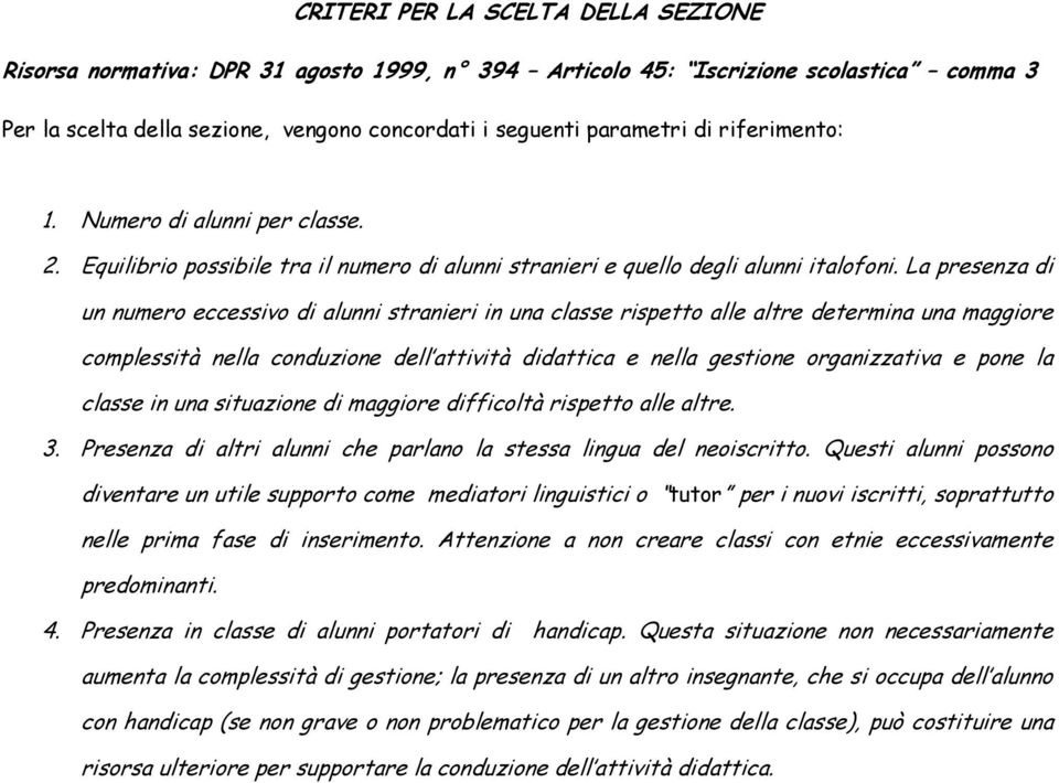 La presenza di un numero eccessivo di alunni stranieri in una classe rispetto alle altre determina una maggiore complessità nella conduzione dell attività didattica e nella gestione organizzativa e