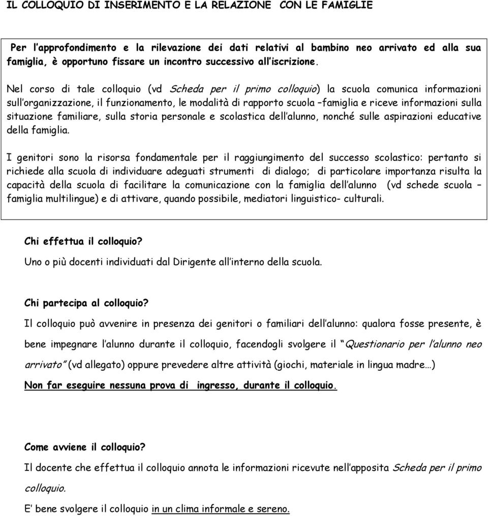 Nel corso di tale colloquio (vd Scheda per il primo colloquio) la scuola comunica informazioni sull organizzazione, il funzionamento, le modalità di rapporto scuola famiglia e riceve informazioni