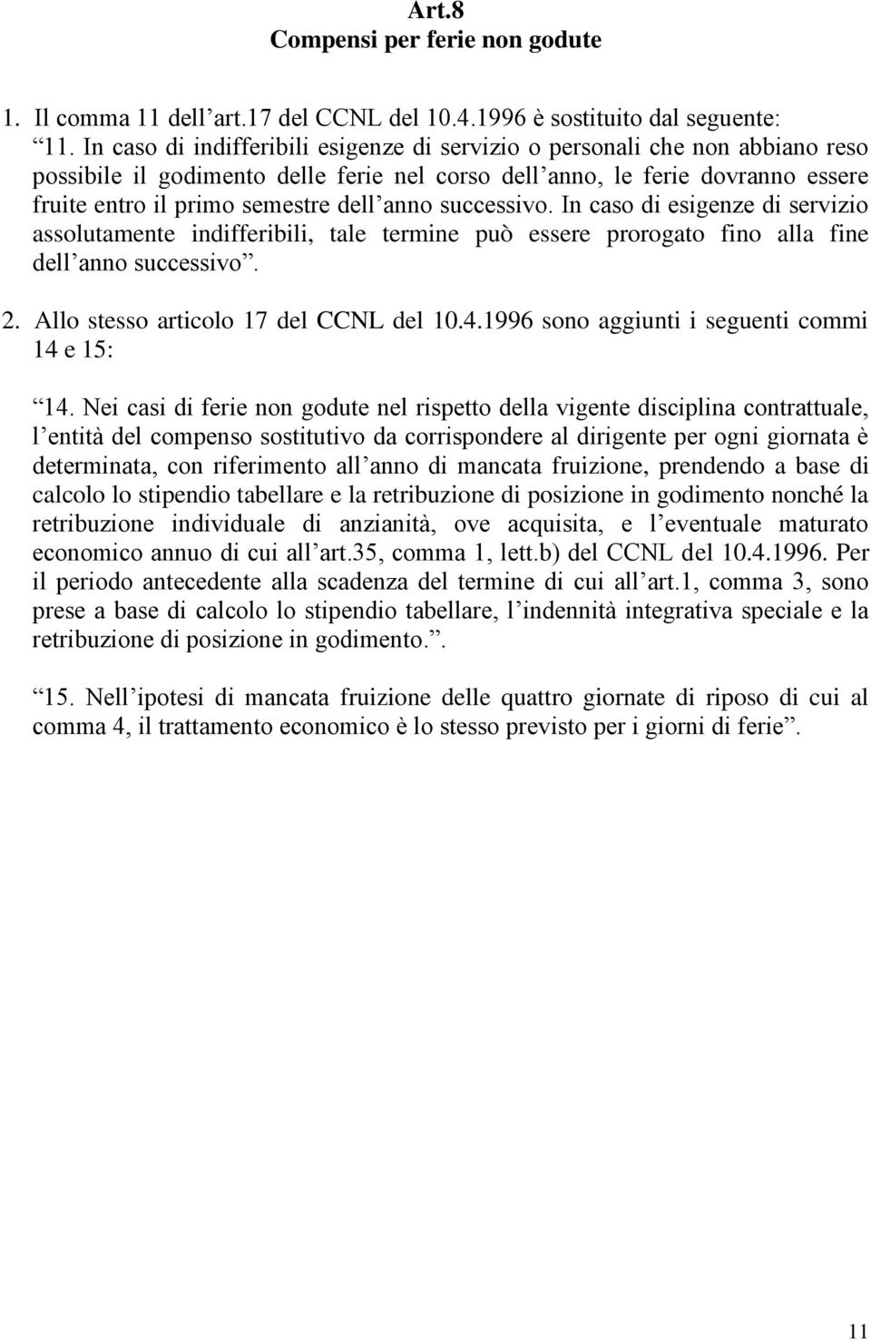 anno successivo. In caso di esigenze di servizio assolutamente indifferibili, tale termine può essere prorogato fino alla fine dell anno successivo. 2. Allo stesso articolo 17 del CCNL del 10.4.