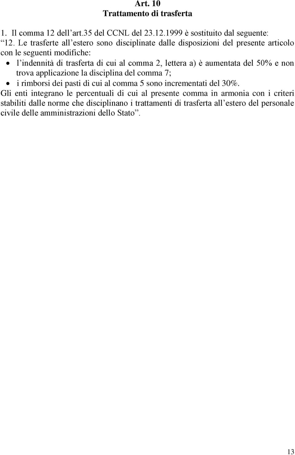 lettera a) è aumentata del 50% e non trova applicazione la disciplina del comma 7; i rimborsi dei pasti di cui al comma 5 sono incrementati del 30%.