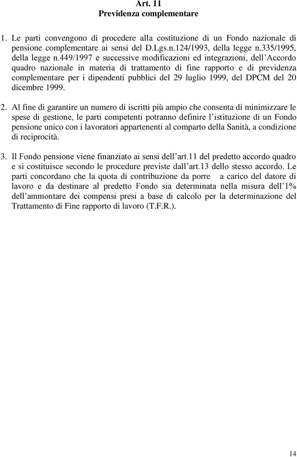 449/1997 e successive modificazioni ed integrazioni, dell Accordo quadro nazionale in materia di trattamento di fine rapporto e di previdenza complementare per i dipendenti pubblici del 29 luglio