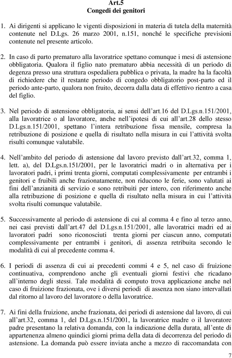 Qualora il figlio nato prematuro abbia necessità di un periodo di degenza presso una struttura ospedaliera pubblica o privata, la madre ha la facoltà di richiedere che il restante periodo di congedo