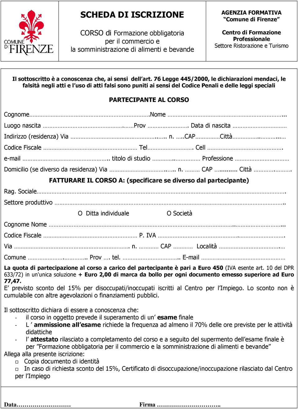 76 Legge 445/2000, le dichiarazioni mendaci, le falsità negli atti e l uso di atti falsi sono puniti ai sensi del Codice Penali e delle leggi speciali PARTECIPANTE AL CORSO Cognome.Nome.