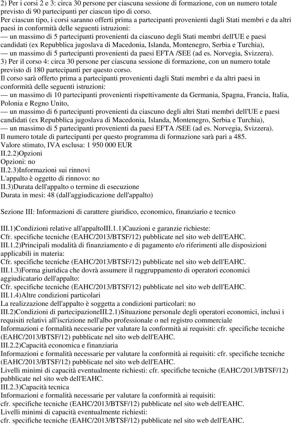 ciascuno degli Stati membri dell'ue e paesi candidati (ex Repubblica jugoslava di Macedonia, Islanda, Montenegro, Serbia e Turchia), 3) Per il corso 4: circa 30 persone per ciascuna sessione di