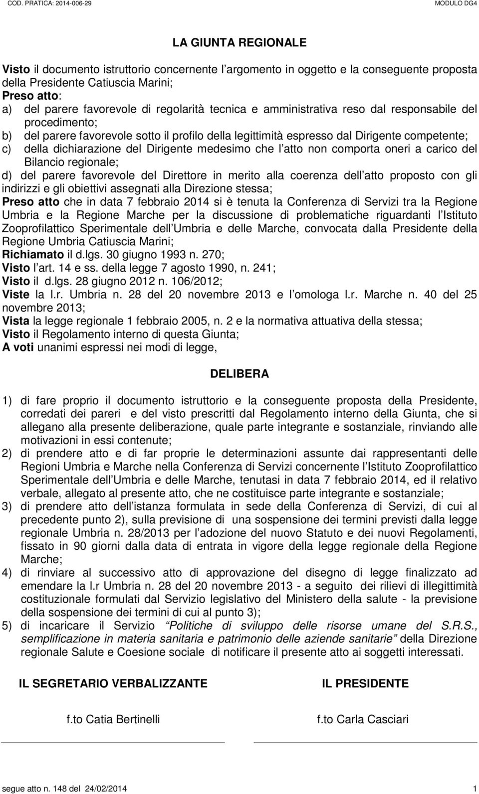 medesimo che l atto non comporta oneri a carico del Bilancio regionale; d) del parere favorevole del Direttore in merito alla coerenza dell atto proposto con gli indirizzi e gli obiettivi assegnati