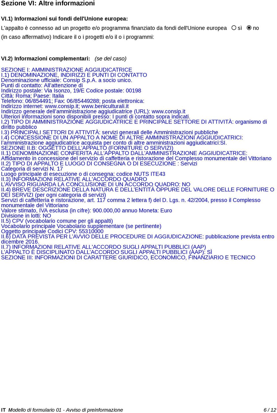 i programmi: VI.2) Informazioni complementari: (se del caso) SEZIONE I: AMMINISTRAZIONE AGGIUDICATRICE I.1) DENOMINAZIONE, INDIRIZZI E PUNTI DI CONTATTO Denominazione ufficiale: Consip S.p.A. a socio unico.