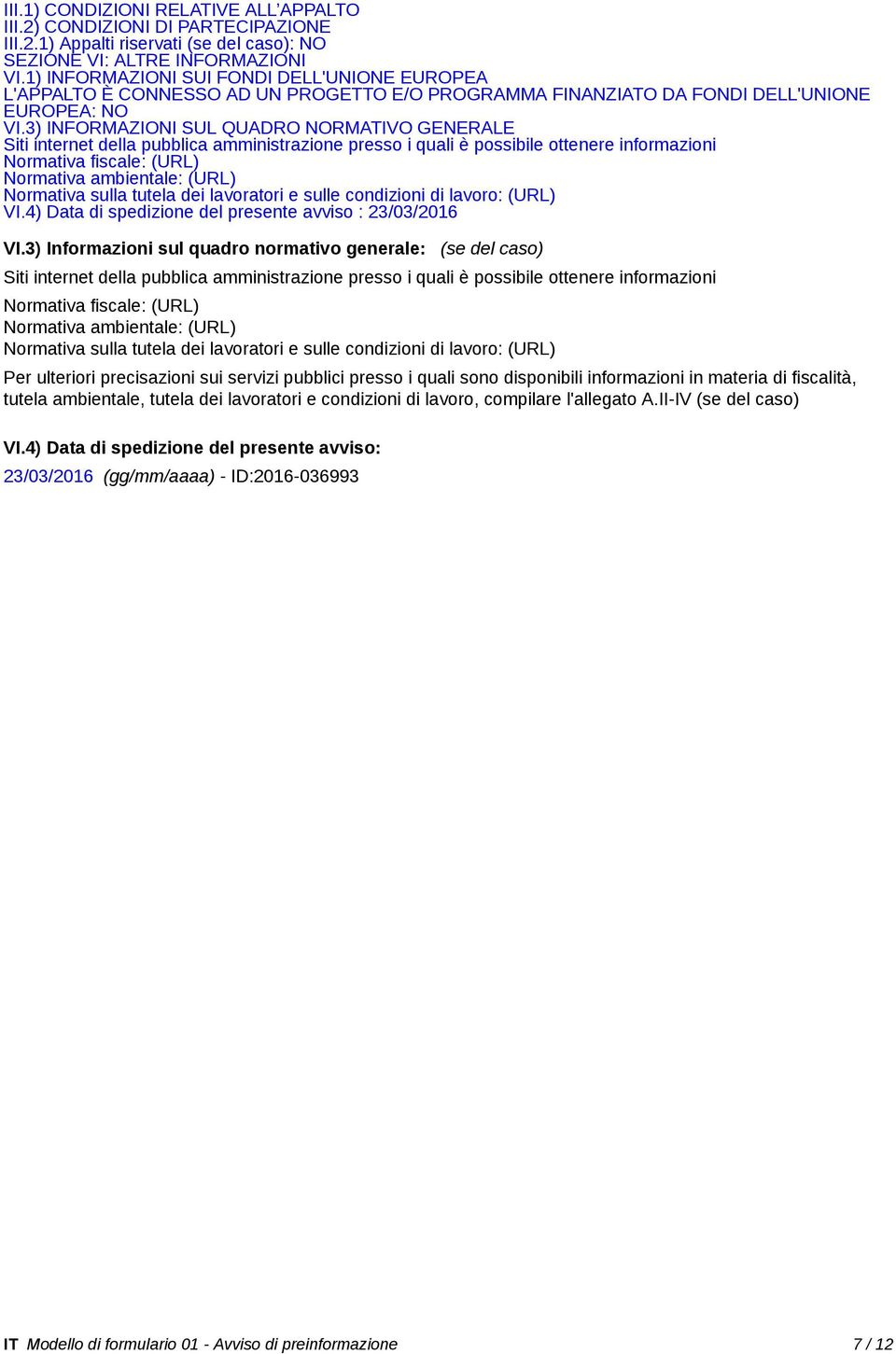 3) INFORMAZIONI SUL QUADRO NORMATIVO GENERALE Siti internet della pubblica amministrazione presso i quali è possibile ottenere informazioni Normativa fiscale: (URL) Normativa ambientale: (URL)