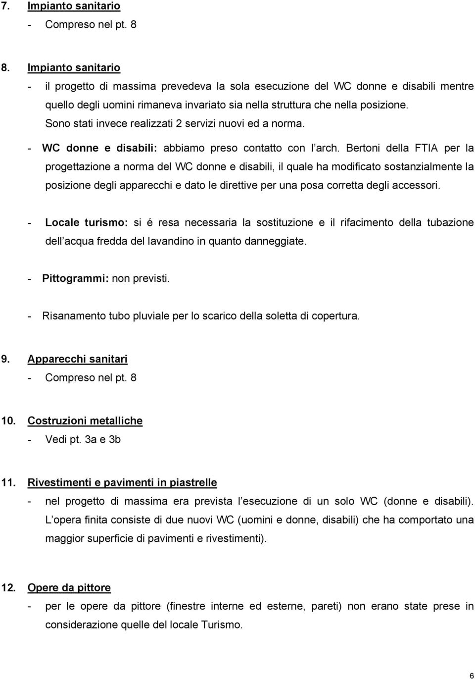 Sono stati invece realizzati 2 servizi nuovi ed a norma. - WC donne e disabili: abbiamo preso contatto con l arch.