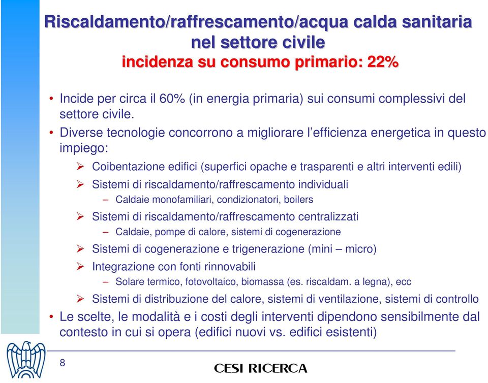 Diverse tecnologie concorrono a migliorare l efficienza energetica in questo impiego: Coibentazione edifici (superfici opache e trasparenti e altri interventi edili) Sistemi di