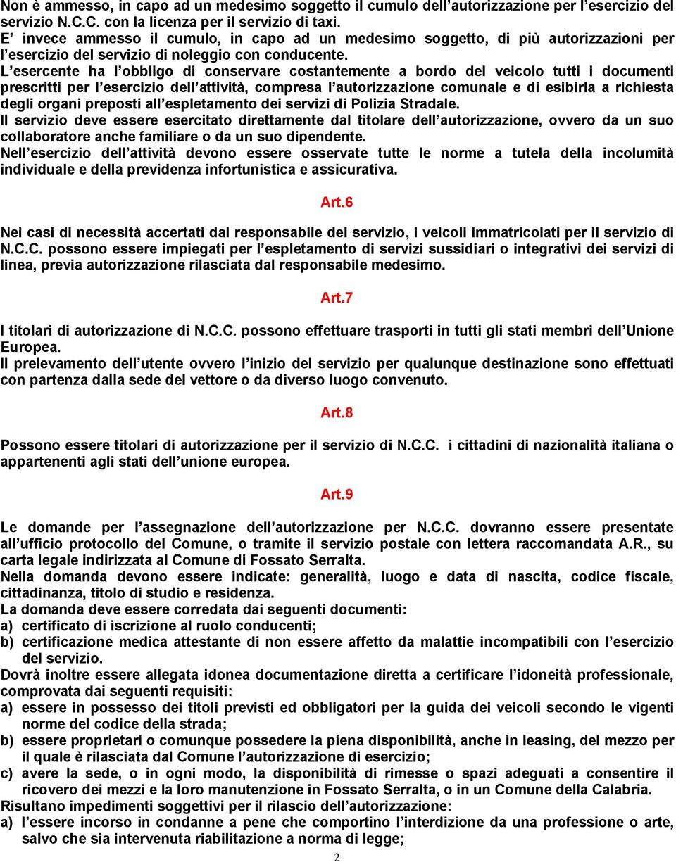 L esercente ha l obbligo di conservare costantemente a bordo del veicolo tutti i documenti prescritti per l esercizio dell attività, compresa l autorizzazione comunale e di esibirla a richiesta degli