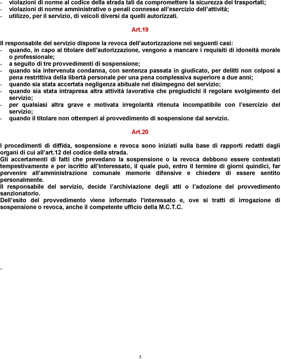 19 Il responsabile del servizio dispone la revoca dell autorizzazione nei seguenti casi: - quando, in capo al titolare dell autorizzazione, vengono a mancare i requisiti di idoneità morale o