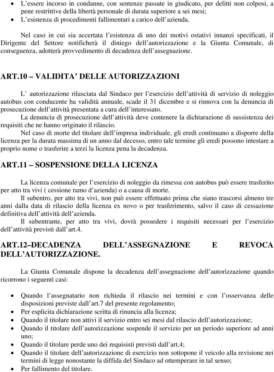 Nel caso in cui sia accertata l esistenza di uno dei motivi ostativi innanzi specificati, il Dirigente del Settore notificherà il diniego dell autorizzazione e la Giunta Comunale, di conseguenza,