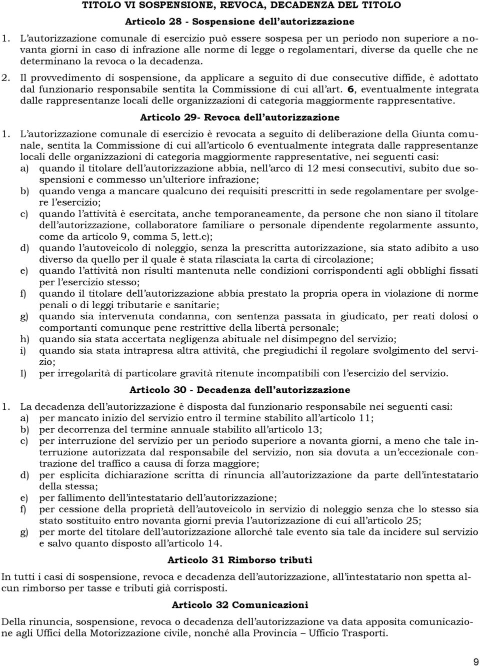 la revoca o la decadenza. 2. Il provvedimento di sospensione, da applicare a seguito di due consecutive diffide, è adottato dal funzionario responsabile sentita la Commissione di cui all art.