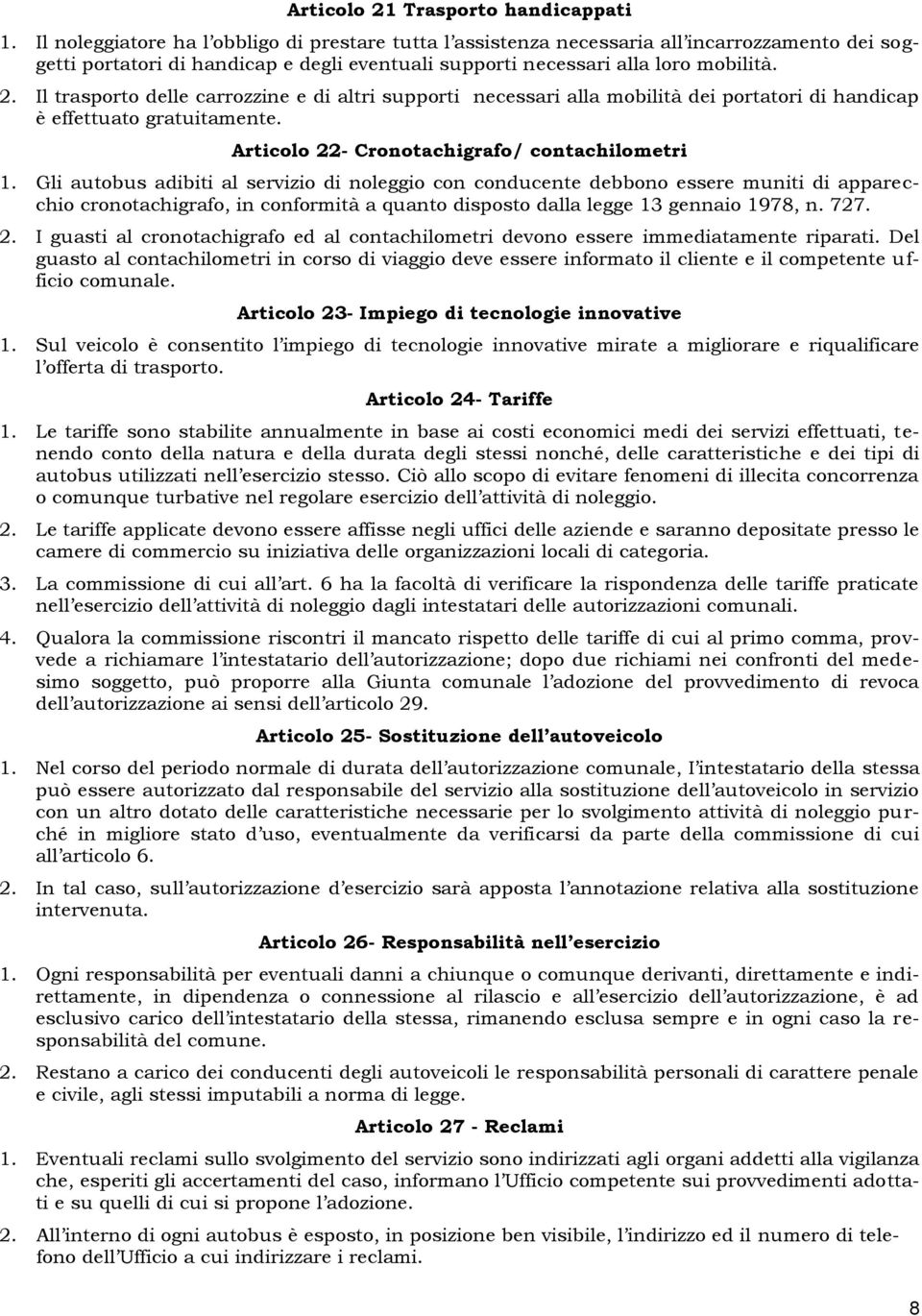 Il trasporto delle carrozzine e di altri supporti necessari alla mobilità dei portatori di handicap è effettuato gratuitamente. Articolo 22- Cronotachigrafo/ contachilometri 1.