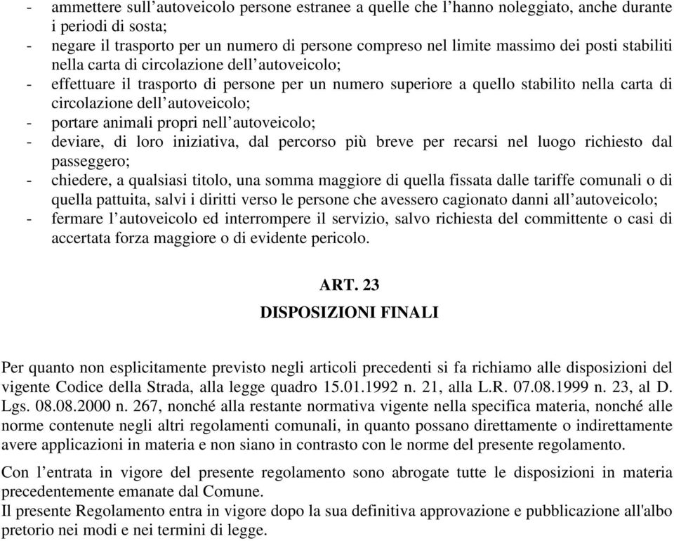 propri nell autoveicolo; - deviare, di loro iniziativa, dal percorso più breve per recarsi nel luogo richiesto dal passeggero; - chiedere, a qualsiasi titolo, una somma maggiore di quella fissata